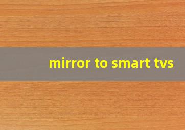 mirror to smart tvs